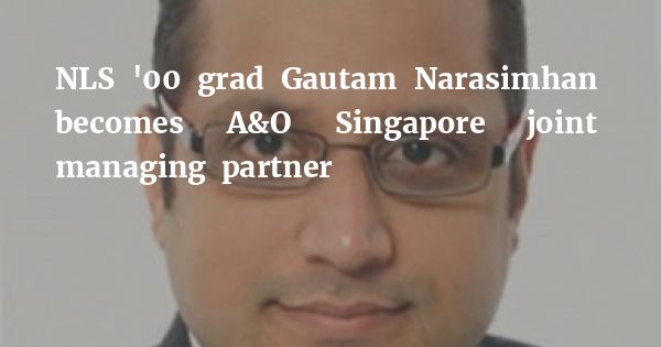 NLS '00 grad Gautam Narasimhan becomes A&O Singapore joint managing partner - Legally India - Career Intelligence for Lawyers, Law Students - Vimarsana News