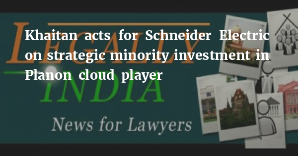 Khaitan acts for Schneider Electric on strategic minority investment in Planon cloud player - Vimarsana News